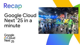 Google Cloud Next '25 in a minute