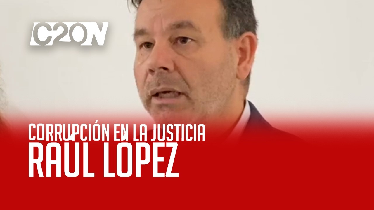 C20 Noticias | Corrupción en la Justicia - Raúl López