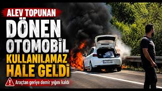  Alev Topuna Dönen Otomobil Kullanılamaz Hale Geldi