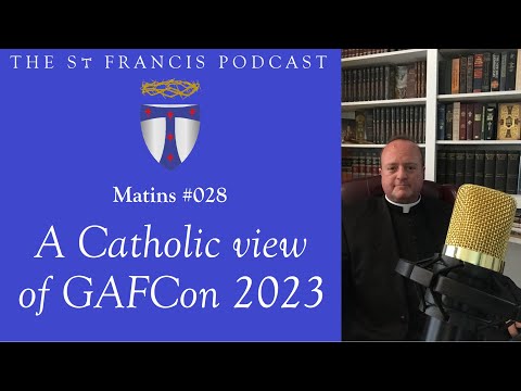 Matins #028 - A Catholic view of GAFCon 2023
