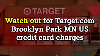 They steal money Watch out for Target.com Brooklyn Park MN credit card charges! Is it scam
