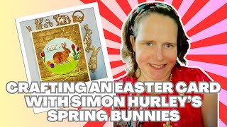 Crafting an Easter Card with Simon Hurley's Spring Bunnies | Trying Techniques from His Latest Video