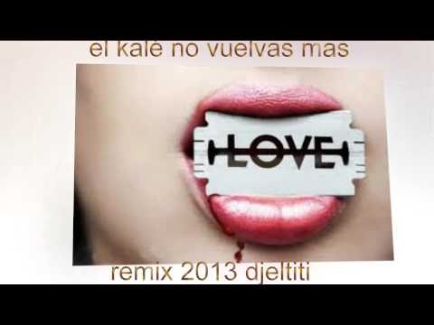 el kalé no vuelvas mas remix 2013 djeltiti