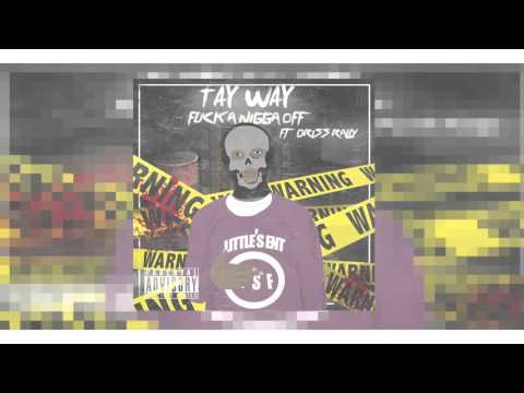 TAY WAY - FUCK A NIGGA OFF FT. DRISSY BO, RALLY