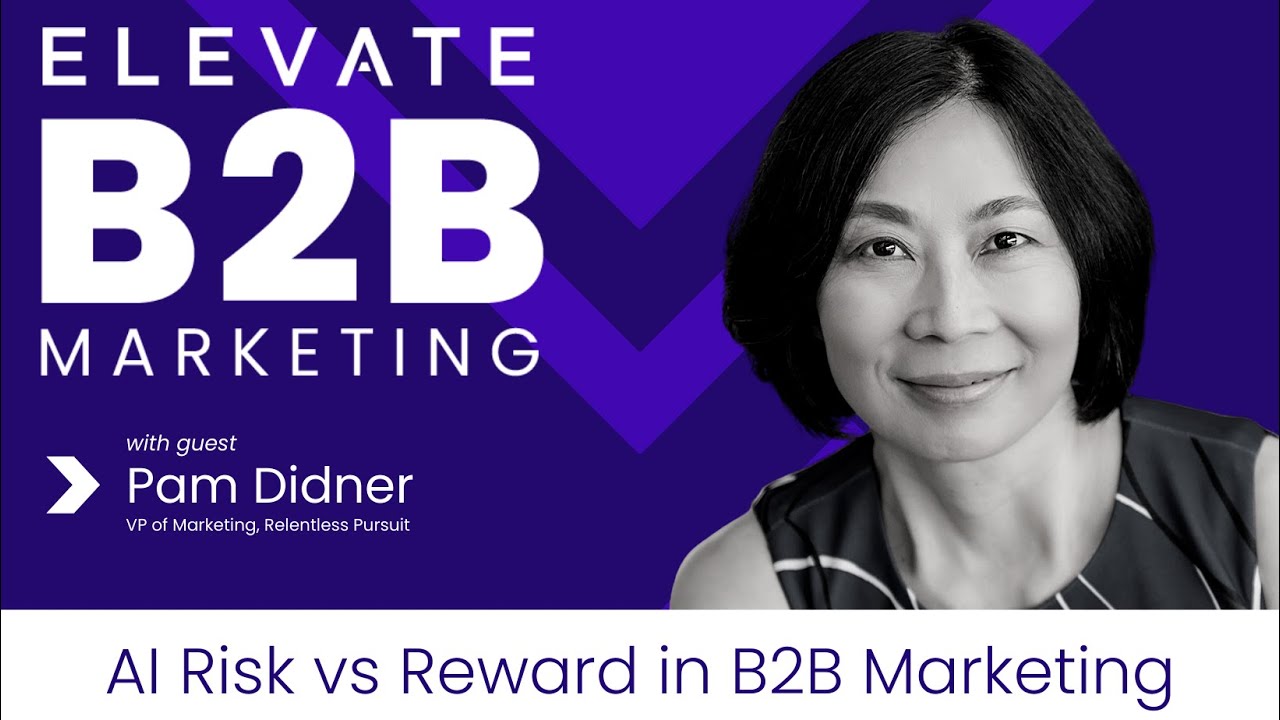 Elevate B2B Marketing Podcast: AI Risk vs Reward in Marketing with Pam Didner of Relentless Pursuit