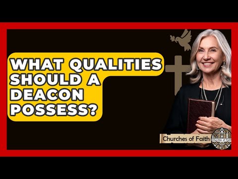 What Qualities Should A Deacon Possess? - Churches Of Faith