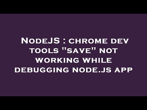 Nodejs Chrome Dev Tools Save Not Working While Debugging Node Js App