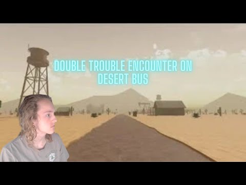 Double Trouble Encounter on Desert bus