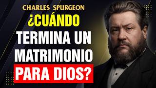 ¿Cuándo Termina un Matrimonio para Dios? La Verdad que Pocos te Dicen | Charles Spurgeon