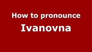 How to pronounce Ivanovna