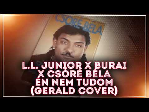 L.L. Junior x Burai x Csóré Béla Én Nem Tudom (Gerald Cover)