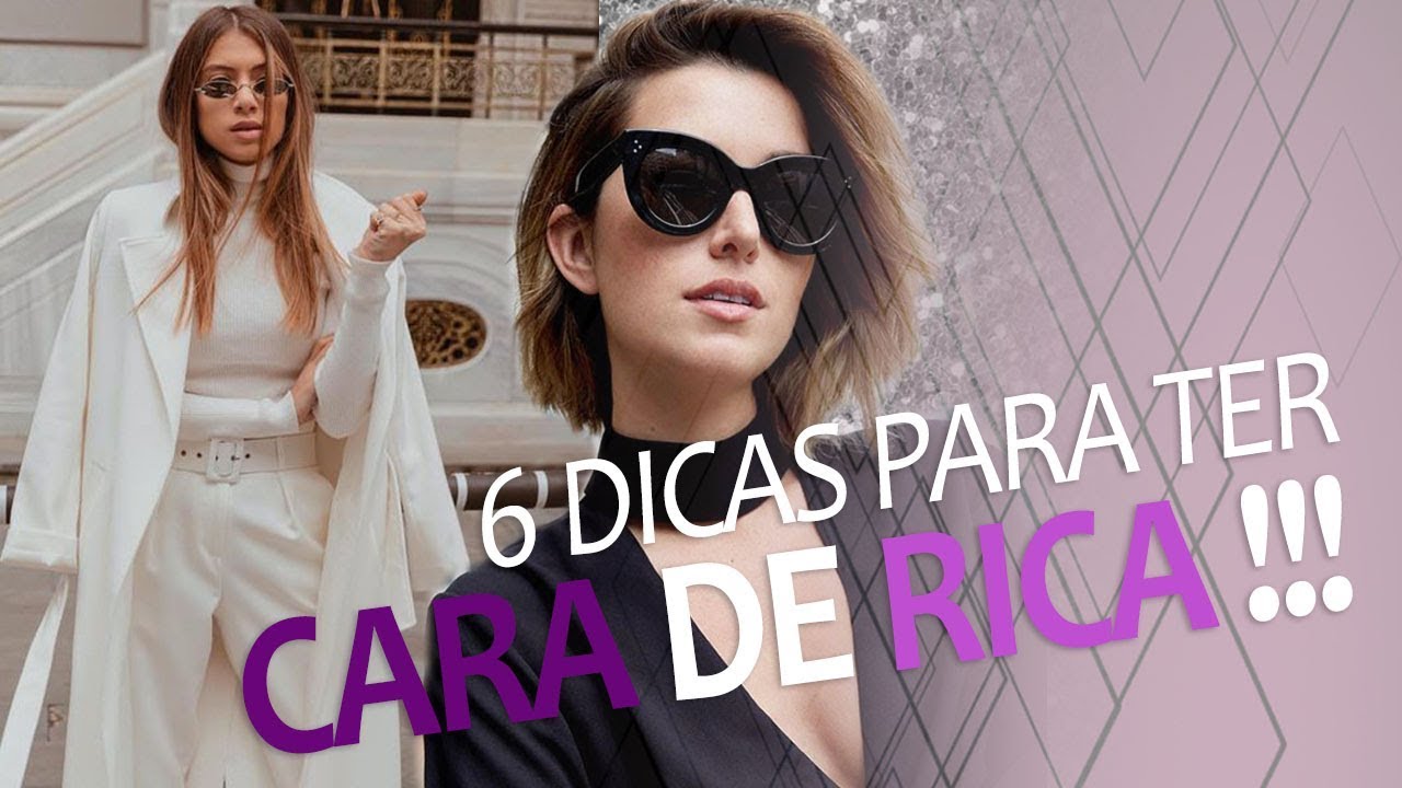 6 DICAS PARA TER CARA DE RICA!