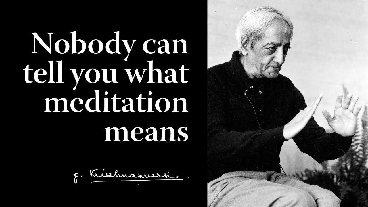Nobody can tell you what meditation means | Krishnamurti