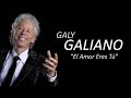 El Amor Eres Tu - Galy Galiano | Balada
