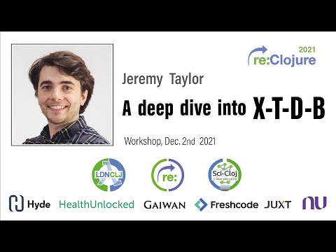 re:Clojure 2021 workshop: A deep dive into XTDB with Jeremy Taylor