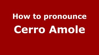 How to pronounce Cerro Amole