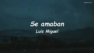 SE AMABAN - Luis Miguel (LETRA)