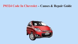 P0324 Code In Chevrolet – Causes & Repair Guide