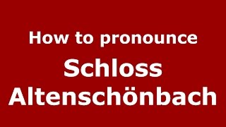 How to pronounce Schloss Altenschönbach