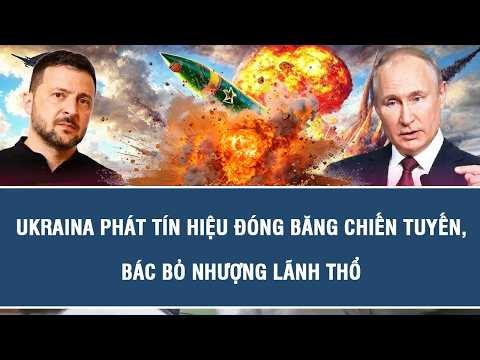 TOÀN CẢNH QUỐC TẾ 25/10: Ukraina phát tín hiệu đóng băng chiến tuyến, bác bỏ nhượng l/ãnh thổ