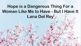 Lana Del Rey - Hope Is A Dangerous Thing For A Woman Like Me To Have   But I Have It (Lyrics)