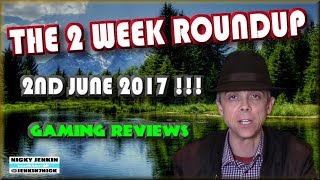 The 2 Week Roundup - 2nd June 2017 ! - njenkin Gaming Reviews