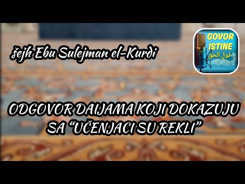 ODGOVOR DAIJAMA KOJI DOKAZUJU SA “UČENJACI SU REKLI” || šejh Ebu Sulejman el-Kurdi