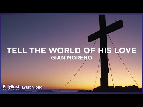 Gian Moreno - Tell The World Of His Love (Official Lyric Video)