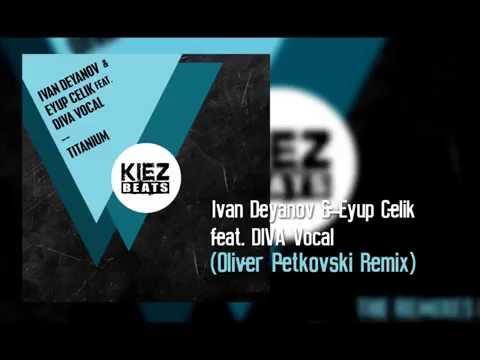 Ivan Deyanov, Eyup Celik feat.Diva - Titanium 2015 (Oliver Petkovski Remix)