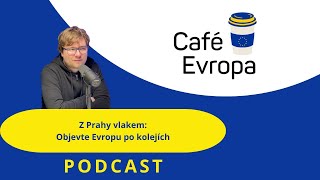 Café Evropa podcast: Z Prahy vlakem:Objevte Evropu po kolejích