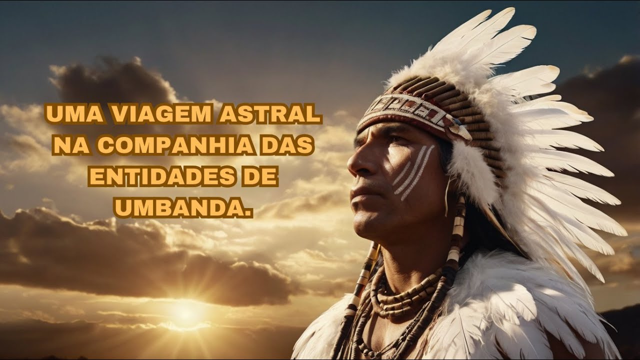 A VIAGEM ASTRAL COM O CABOCLO PENA BRANCA, PRETOS VELHOS E OS EXUS / VÍDEO 58.