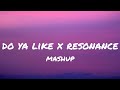 Do Ya Like X Resonance ︎Mashup Lyrics