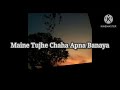 Maine Tujhe Chaha Apna Banaya