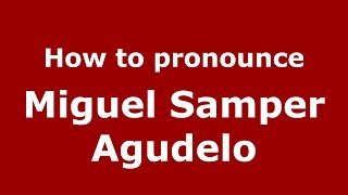 How to pronounce Miguel Samper Agudelo
