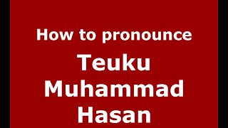 How to pronounce Teuku Muhammad Hasan