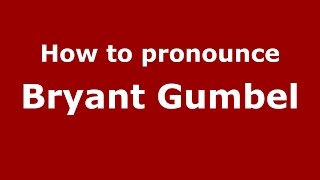 How to pronounce Bryant Gumbel