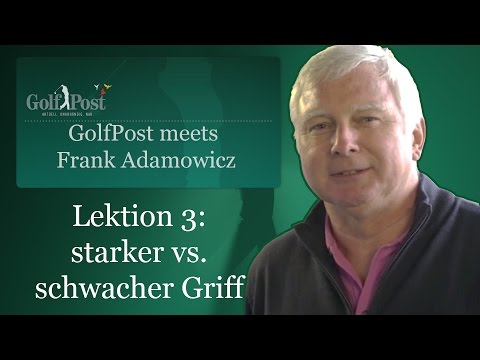 Golf Post Trainingstipps mit Frank Adamowicz - Lektion 3: Starker vs. Schwacher Griff