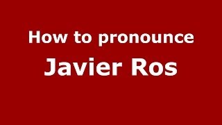 How to pronounce Javier Ros