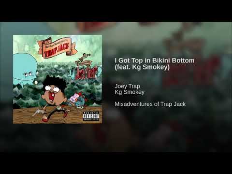 I got top in bikini bottom (ft. Kg Smokey)           Joey trap