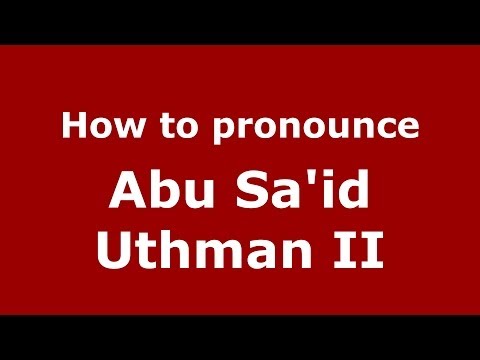 How to pronounce Abu Sa'id Uthman II (Arabic/Morocco) - PronounceNames.com