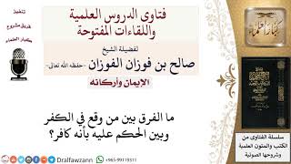 ما الفرق بين من وقع في الكفر وبين الحكم عليه بأنه كافر؟ لمعالي الشيخ صالح الفوزان image