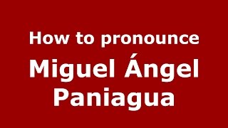 How to pronounce Miguel ángel Paniagua