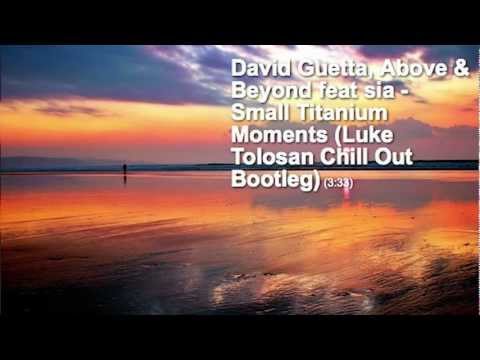 David Guetta, Above & Beyond feat Sia - Small Titanium Moments (Luke Tolosan Chill Out Bootleg)
