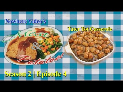 Nowhere Video's Meat & Potatoes - Season 2 #4 - Tater Tot Casserole FULL EPISODE