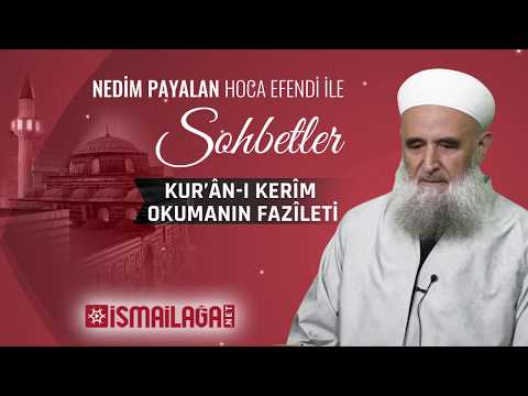 Kur'ân-ı Kerîm Okumanın Fazîleti – Nedim Payalan Hoca Efendi ile Sohbetler