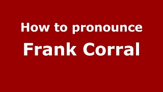 How to pronounce Frank Corral