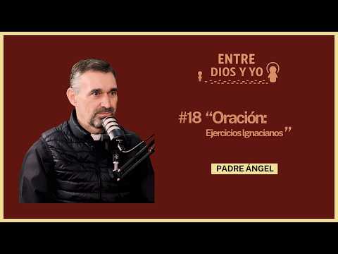 ORACIÓN: Ejercicios Ignacianos - Padre Ángel | ENTRE DIOS Y YO #18