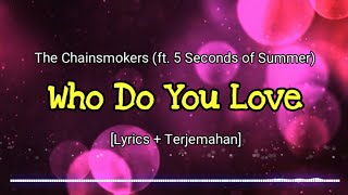The Chainsmokers - Who Do You Love (ft. 5 Seconds of Summer) [Lyrics &amp; Terjemahan]