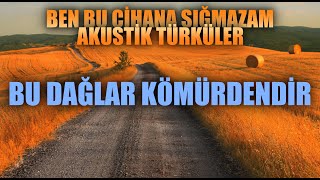 Bu Dağlar Kömürdendir - Ben Bu Cihana Sığmazam