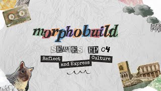 MorphoBuild eps.04 – Reflect and Express Culture